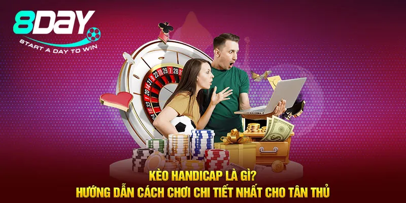 Kèo Handicap Là Gì? Hướng Dẫn Cách Chơi Chi Tiết Nhất