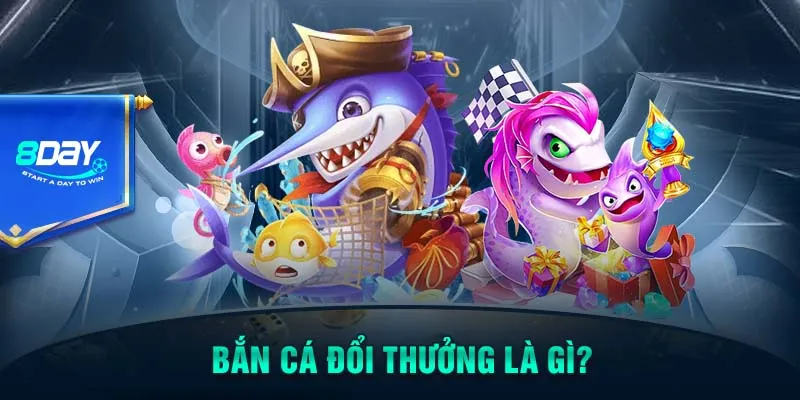 Bắn cá đổi thưởng là gì?