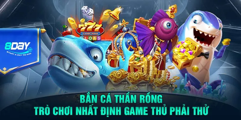 Bắn Cá Thần Rồng - Trò Chơi Nhất Định Game Thủ Phải Thử