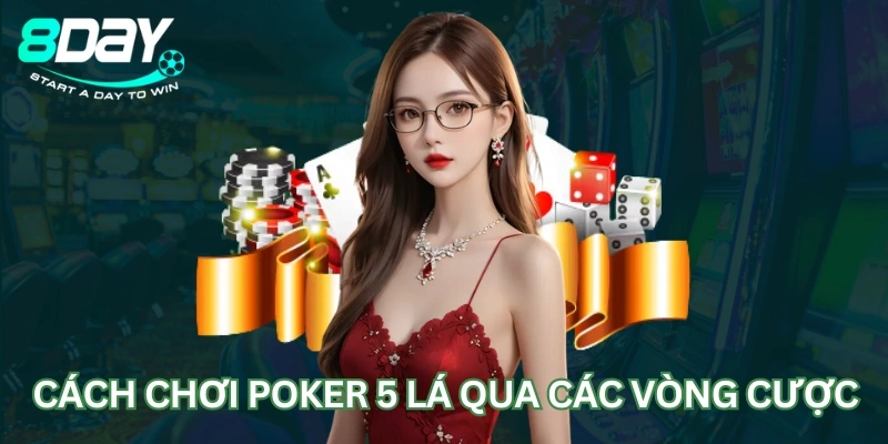 Cách chơi Poker 5 lá qua các vòng cược