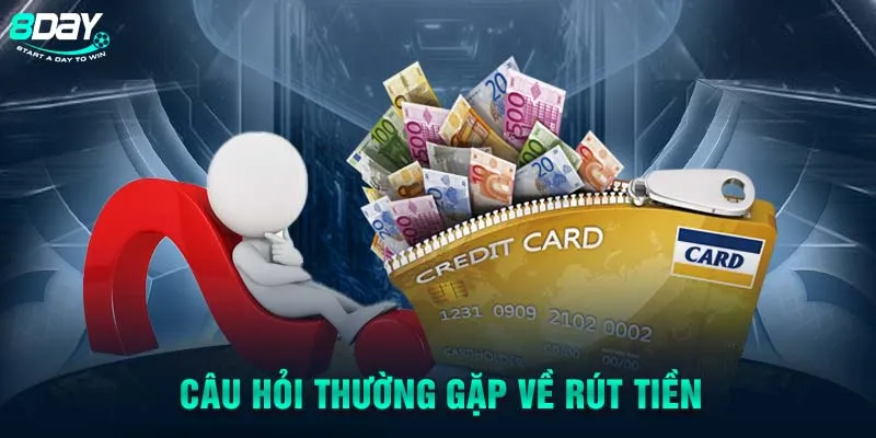 Câu hỏi thường gặp về rút tiền