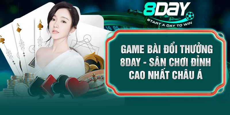 Game Bài Đổi Thưởng 8DAY - Sân Chơi Đỉnh Cao Nhất Châu Á