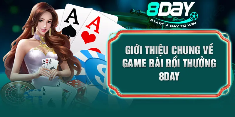 Giới thiệu chung về game bài đổi thưởng 8DAY