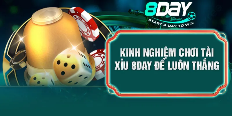 Kinh nghiệm chơi tài xỉu 8DAY để luôn thắng