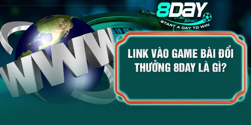 Link vào game bài đổi thưởng 8DAY là gì?