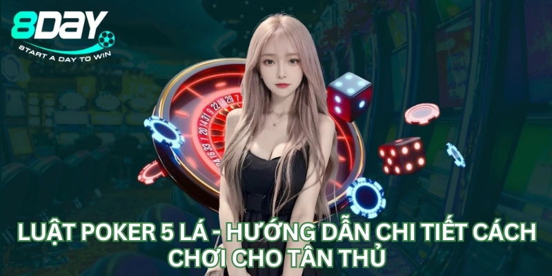 Luật Poker 5 Lá - Hướng Dẫn Chi Tiết Cách Chơi Cho Tân Thủ