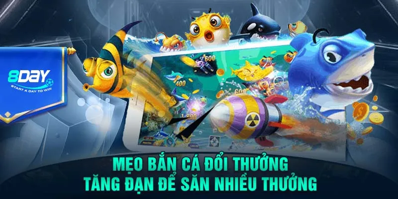 Mẹo bắn cá đổi thưởng tăng đạn để săn nhiều thưởng