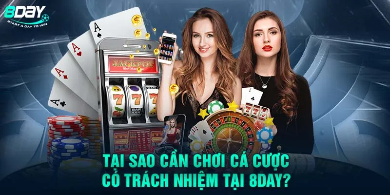 Tại sao cần chơi cá cược có trách nhiệm tại 8DAY?