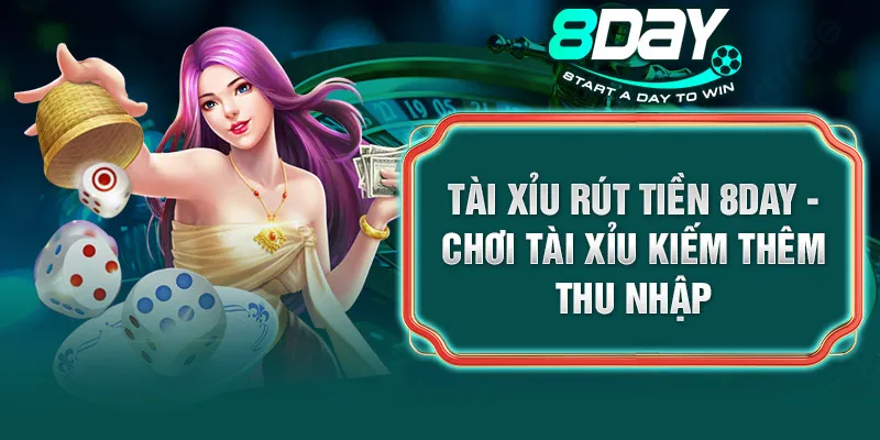 Tài Xỉu Rút Tiền 8DAY - Chơi Tài Xỉu Kiếm Thêm Thu Nhập