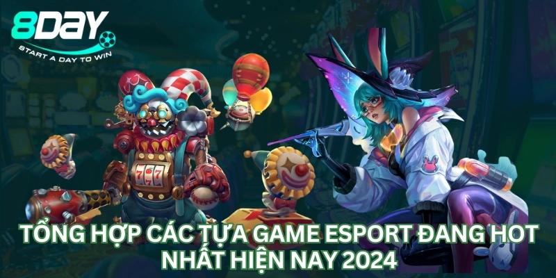 Tổng Hợp Các Tựa Game Esport Đang Hot Nhất Hiện Nay 2024