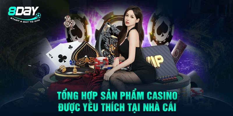 Tổng hợp sản phẩm casino được yêu thích tại nhà cái